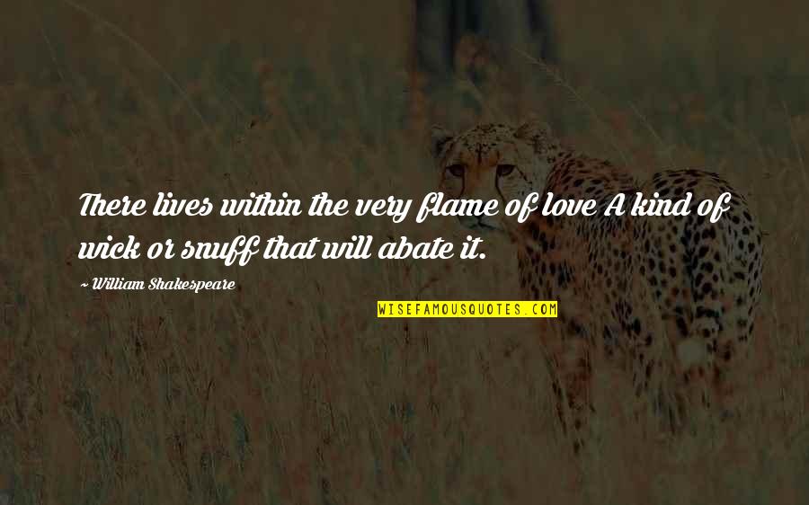Flame Quotes By William Shakespeare: There lives within the very flame of love Flame Quotes By William Shakespeare: There lives within the very flame of love