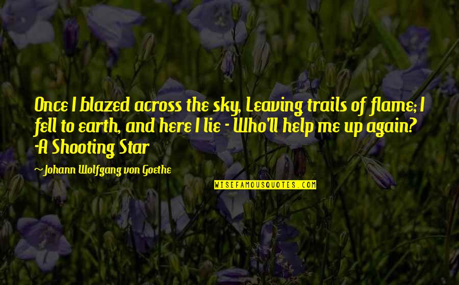 Flame Sky Quotes By Johann Wolfgang Von Goethe: Once I blazed across the sky, Leaving trails Flame Sky Quotes By Johann Wolfgang Von Goethe: Once I blazed across the sky, Leaving trails