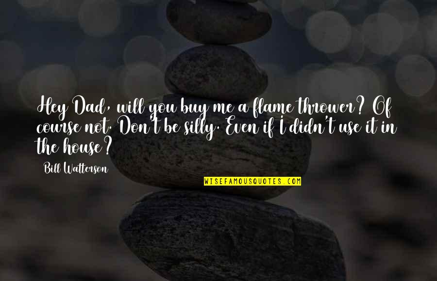 Flame Thrower Quotes By Bill Watterson: Hey Dad, will you buy me a flame