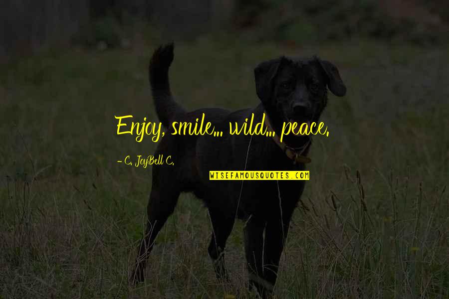 Flame Wars Windblade Quotes By C. JoyBell C.: Enjoy, smile... wild... peace. Flame Wars Windblade Quotes By C. JoyBell C.: Enjoy, smile... wild... peace.