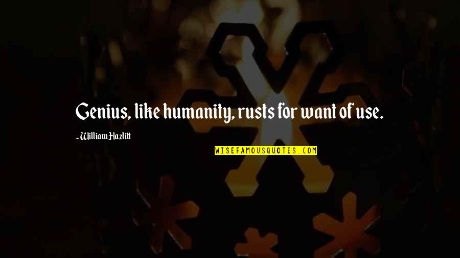 Flamecaster Shattered Quotes By William Hazlitt: Genius, like humanity, rusts for want of use. Flamecaster Shattered Quotes By William Hazlitt: Genius, like humanity, rusts for want of use.