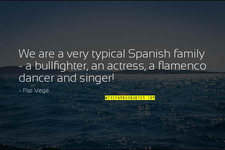 Flamenco Dancer Quotes By Paz Vega: We are a very typical Spanish family -