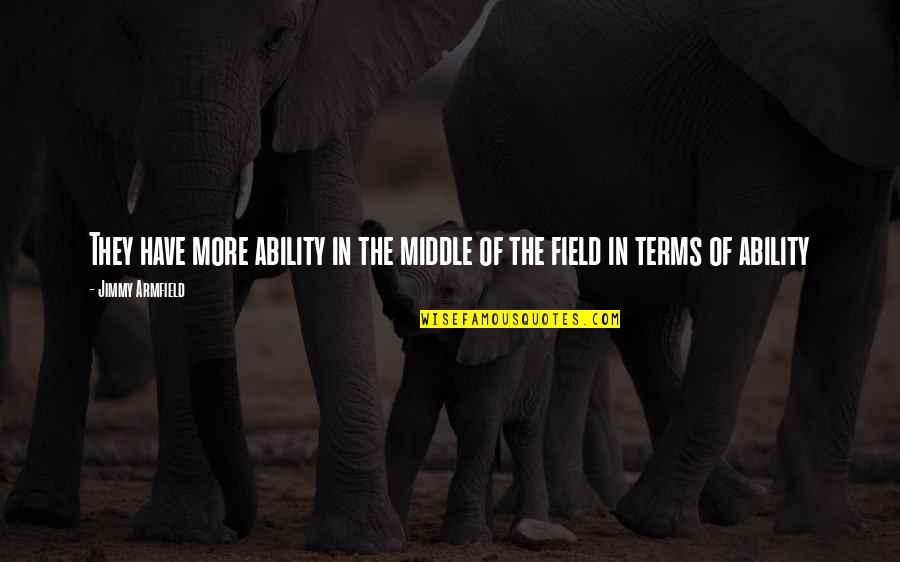 Flamer Quotes By Jimmy Armfield: They have more ability in the middle of