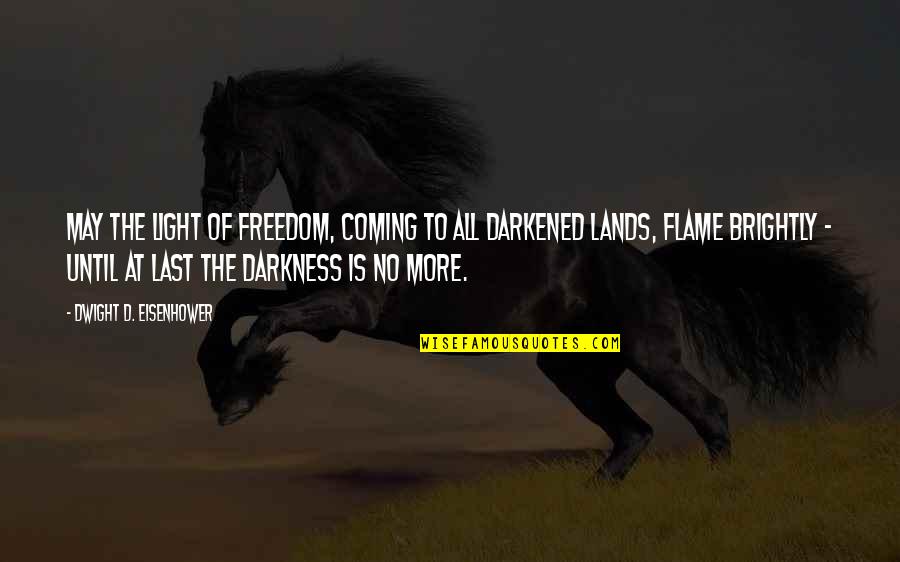 Flames All Quotes By Dwight D. Eisenhower: May the light of freedom, coming to all
