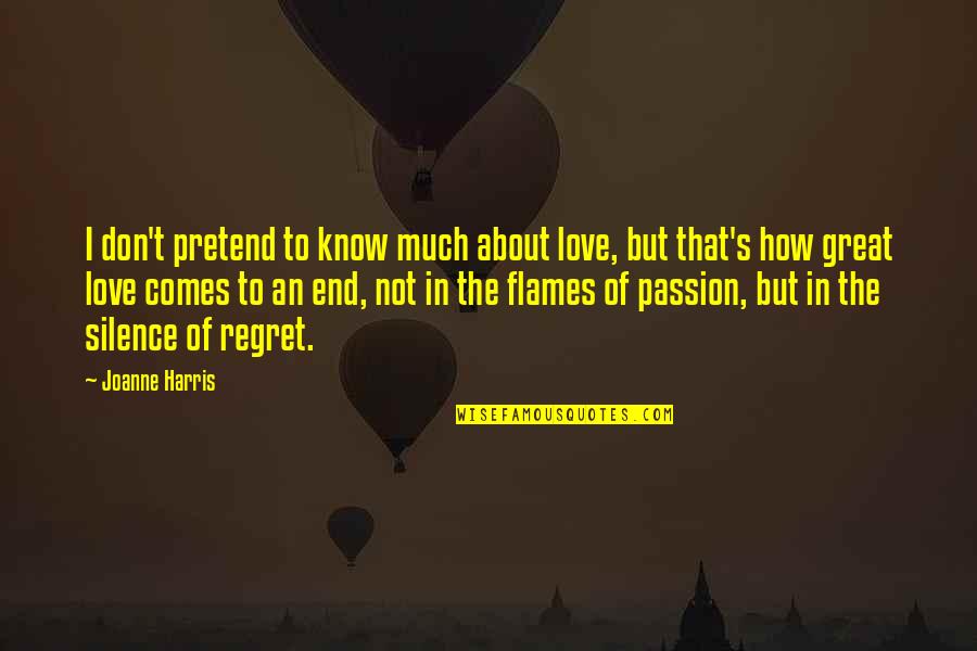 Flames Of Passion Love Quotes By Joanne Harris: I don't pretend to know much about love,