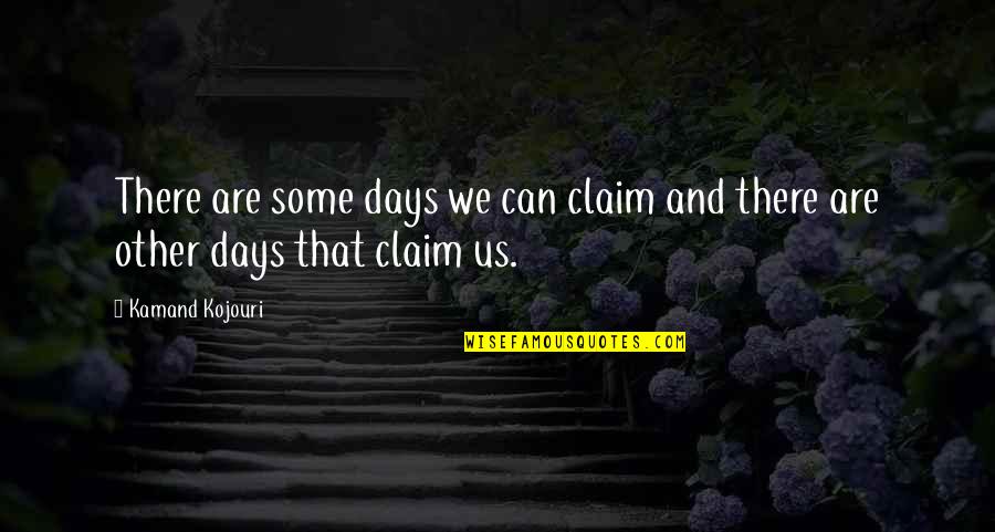 Flames Of Passion Quotes By Kamand Kojouri: There are some days we can claim and