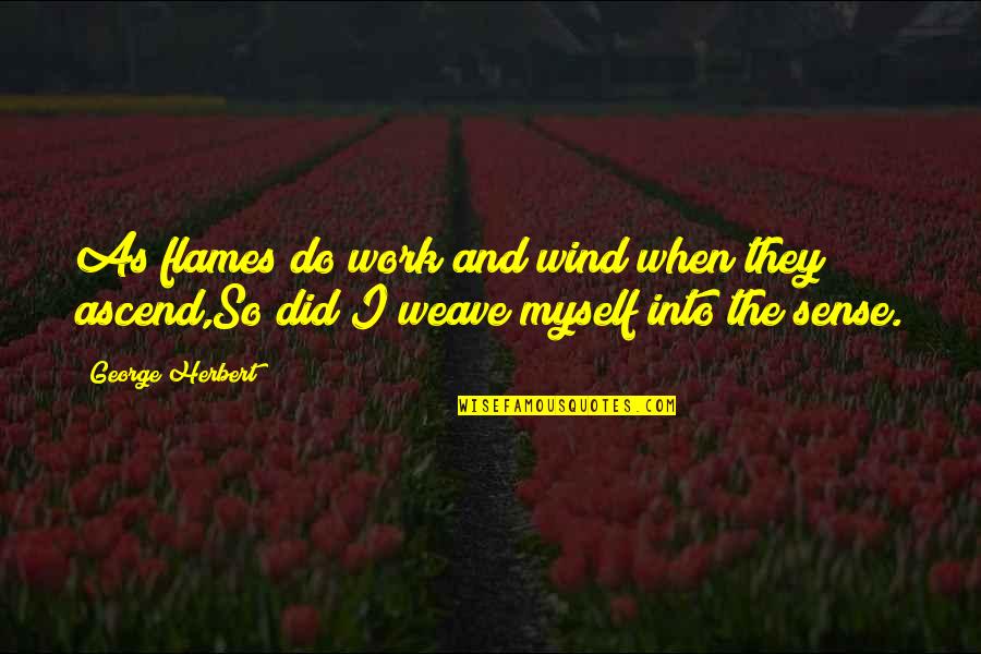 Flames Quotes By George Herbert: As flames do work and wind when they