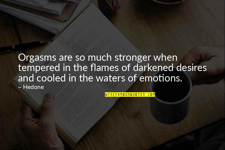 Flames The Quotes By Hedone: Orgasms are so much stronger when tempered in Flames The Quotes By Hedone: Orgasms are so much stronger when tempered in