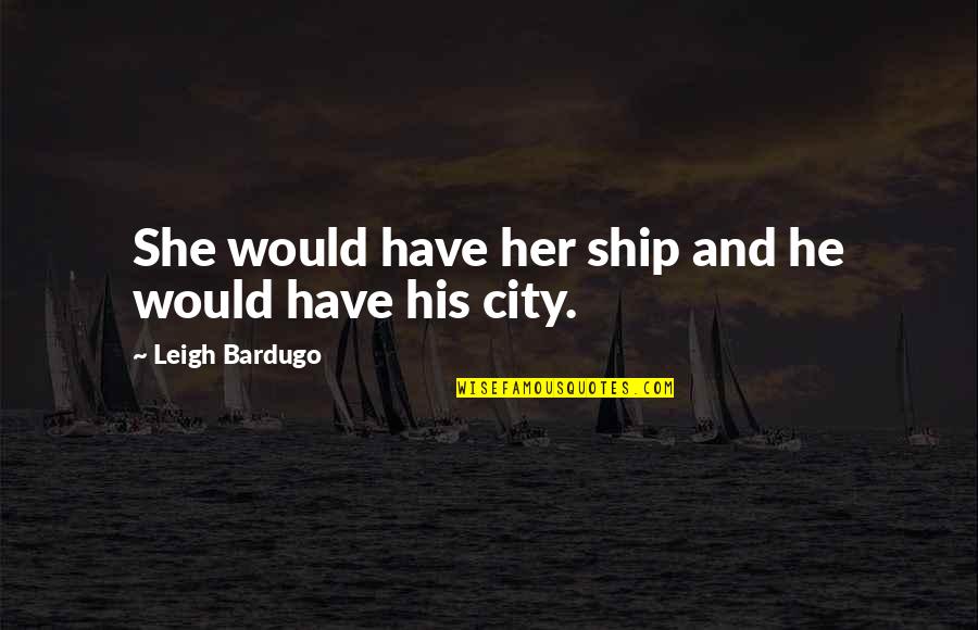 Flames The Song Quotes By Leigh Bardugo: She would have her ship and he would Flames The Song Quotes By Leigh Bardugo: She would have her ship and he would