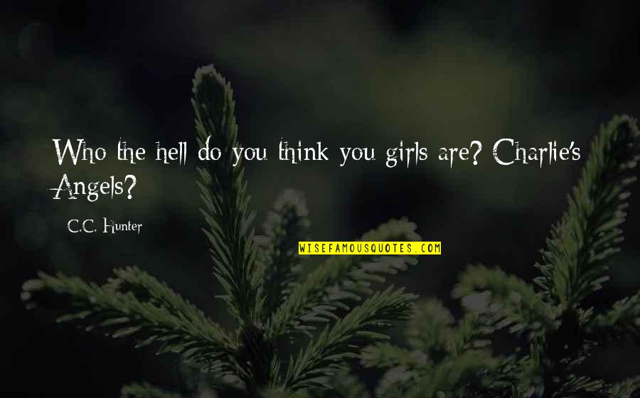 Flames To Dust Quotes By C.C. Hunter: Who the hell do you think you girls