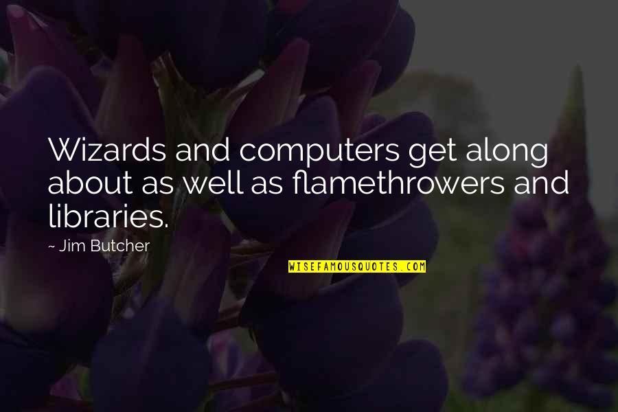 Flamethrowers Quotes By Jim Butcher: Wizards and computers get along about as well