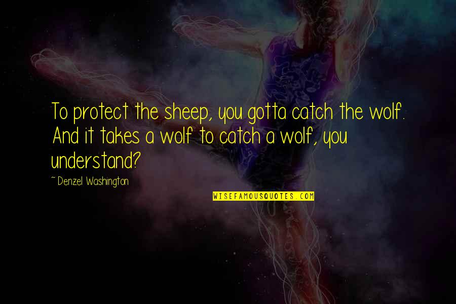 Flamigoes Quotes By Denzel Washington: To protect the sheep, you gotta catch the Flamigoes Quotes By Denzel Washington: To protect the sheep, you gotta catch the