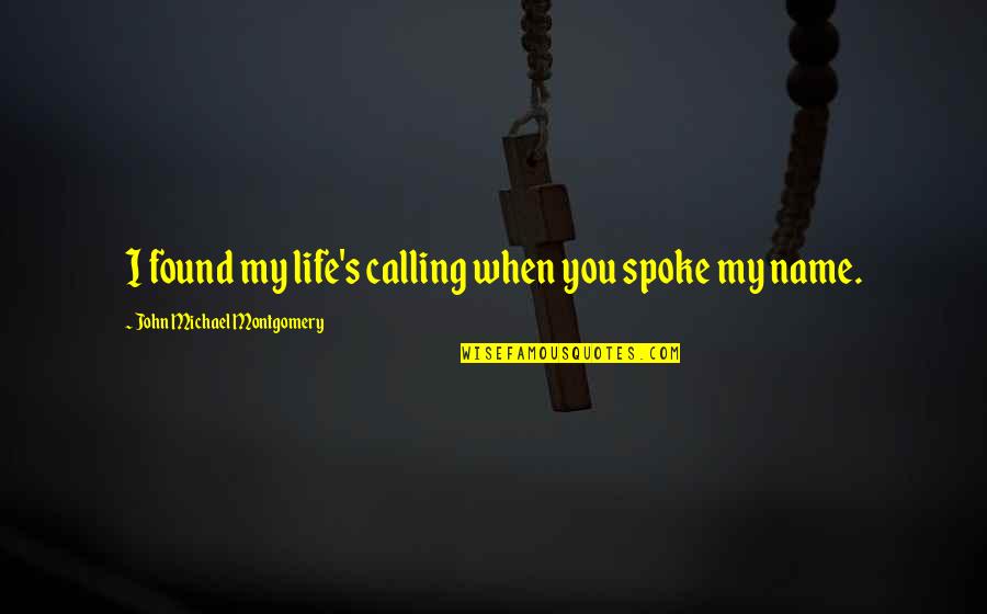 Flamigoes Quotes By John Michael Montgomery: I found my life's calling when you spoke Flamigoes Quotes By John Michael Montgomery: I found my life's calling when you spoke