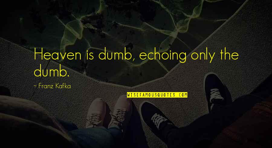 Flamin Hot Cheetos Quotes By Franz Kafka: Heaven is dumb, echoing only the dumb. Flamin Hot Cheetos Quotes By Franz Kafka: Heaven is dumb, echoing only the dumb.