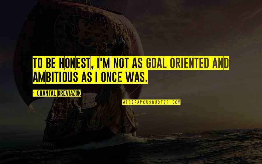 Flamingo Pigeon Quote Quotes By Chantal Kreviazuk: To be honest, I'm not as goal oriented