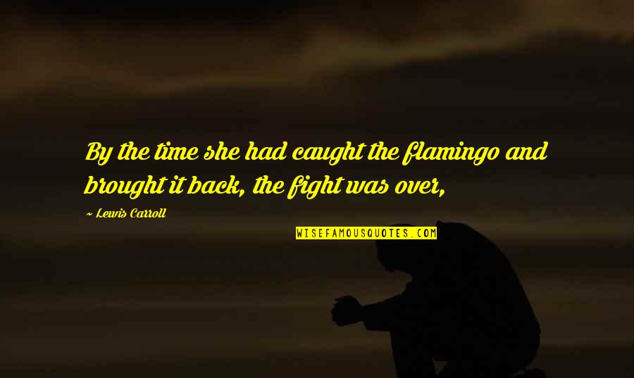Flamingo Quotes By Lewis Carroll: By the time she had caught the flamingo