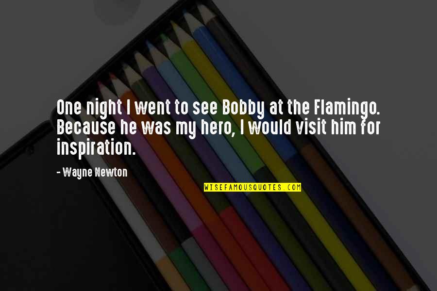 Flamingo Quotes By Wayne Newton: One night I went to see Bobby at