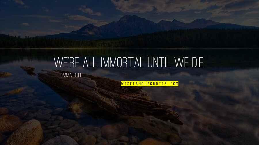 Flamingo Road Quotes By Emma Bull: We're all immortal until we die. Flamingo Road Quotes By Emma Bull: We're all immortal until we die.