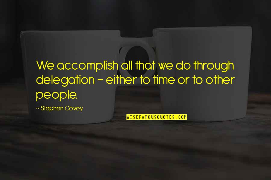Flamingo Road Quotes By Stephen Covey: We accomplish all that we do through delegation