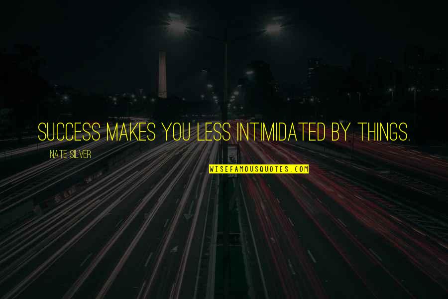 Flamingoes Quotes By Nate Silver: Success makes you less intimidated by things. Flamingoes Quotes By Nate Silver: Success makes you less intimidated by things.