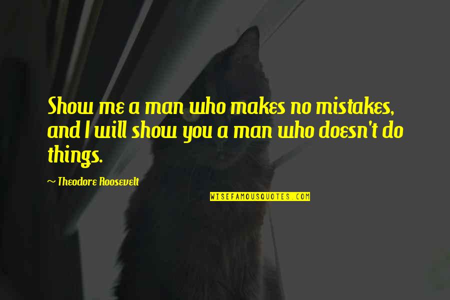 Flamingoes Quotes By Theodore Roosevelt: Show me a man who makes no mistakes, Flamingoes Quotes By Theodore Roosevelt: Show me a man who makes no mistakes,