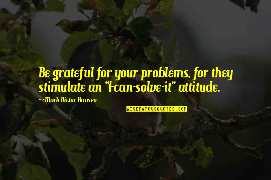 Flaminia Sink Quotes By Mark Victor Hansen: Be grateful for your problems, for they stimulate Flaminia Sink Quotes By Mark Victor Hansen: Be grateful for your problems, for they stimulate