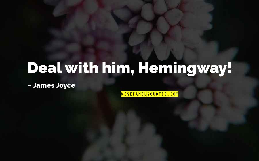 Flammable Inspirational Quotes By James Joyce: Deal with him, Hemingway!