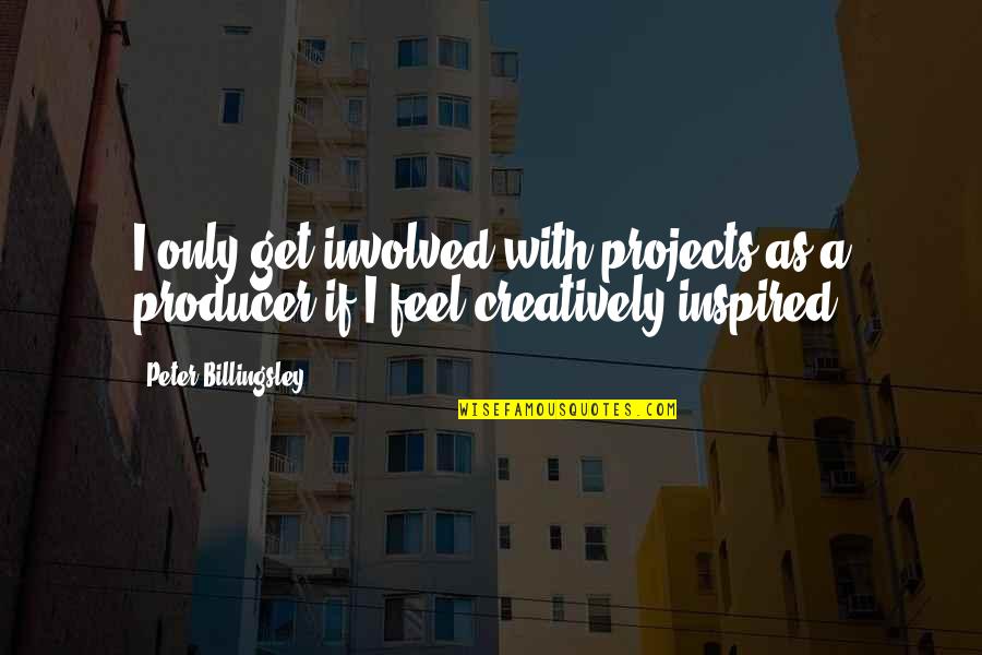 Flammable Inspirational Quotes By Peter Billingsley: I only get involved with projects as a
