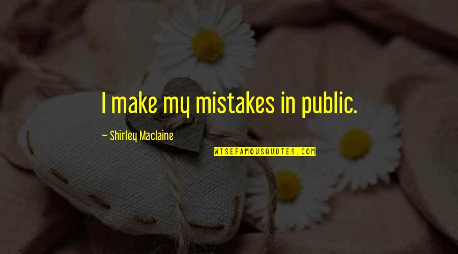 Flamme Burger Quotes By Shirley Maclaine: I make my mistakes in public. Flamme Burger Quotes By Shirley Maclaine: I make my mistakes in public.