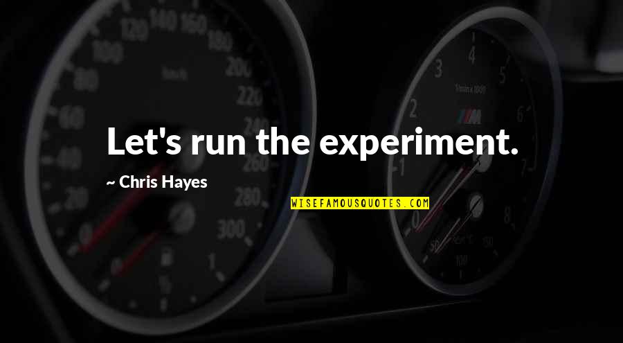 Flammed Quotes By Chris Hayes: Let's run the experiment. Flammed Quotes By Chris Hayes: Let's run the experiment.