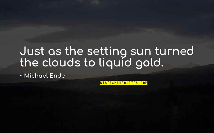 Flammed Quotes By Michael Ende: Just as the setting sun turned the clouds Flammed Quotes By Michael Ende: Just as the setting sun turned the clouds