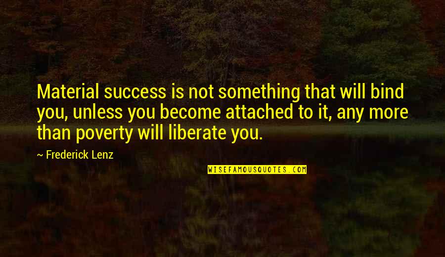 Flammen Og Citronen Quotes By Frederick Lenz: Material success is not something that will bind Flammen Og Citronen Quotes By Frederick Lenz: Material success is not something that will bind