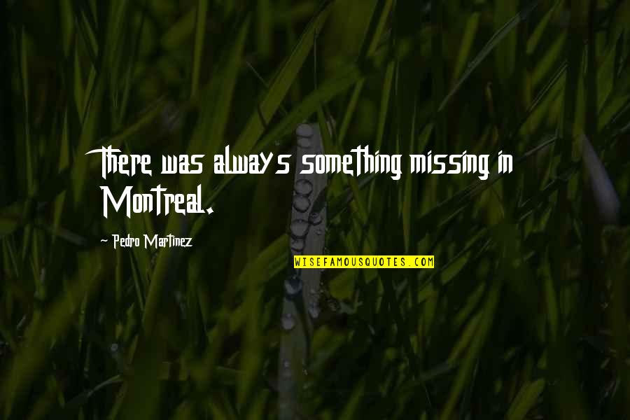 Flammen Og Citronen Quotes By Pedro Martinez: There was always something missing in Montreal.
