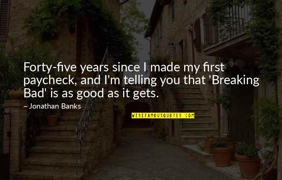 Flammenwerfer Quotes By Jonathan Banks: Forty-five years since I made my first paycheck,