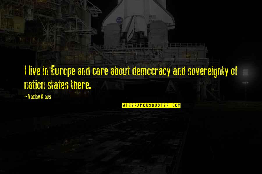 Flammes Jumelles Quotes By Vaclav Klaus: I live in Europe and care about democracy