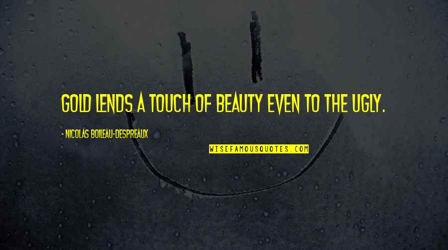 Flammible Quotes By Nicolas Boileau-Despreaux: Gold lends a touch of beauty even to Flammible Quotes By Nicolas Boileau-Despreaux: Gold lends a touch of beauty even to