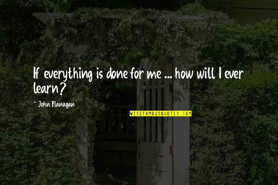 Flanagan Quotes By John Flanagan: If everything is done for me ... how