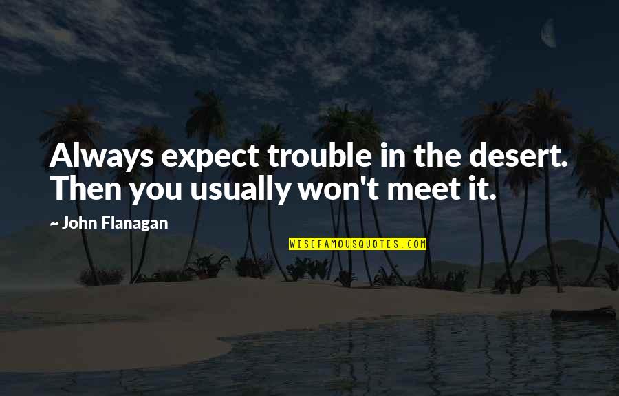 Flanagan Quotes By John Flanagan: Always expect trouble in the desert. Then you