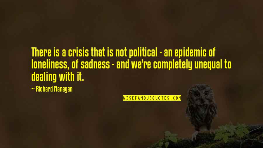 Flanagan Quotes By Richard Flanagan: There is a crisis that is not political