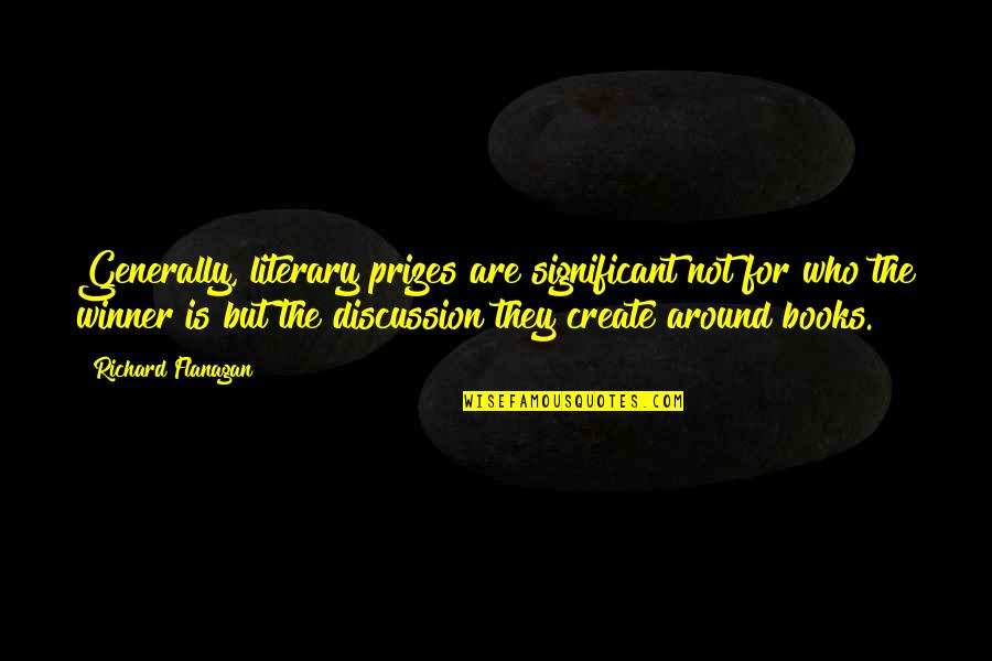 Flanagan Quotes By Richard Flanagan: Generally, literary prizes are significant not for who Flanagan Quotes By Richard Flanagan: Generally, literary prizes are significant not for who