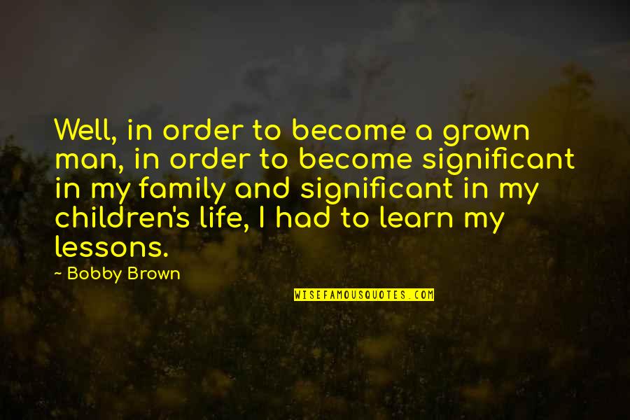 Flanagans Fittings Quotes By Bobby Brown: Well, in order to become a grown man, Flanagans Fittings Quotes By Bobby Brown: Well, in order to become a grown man,