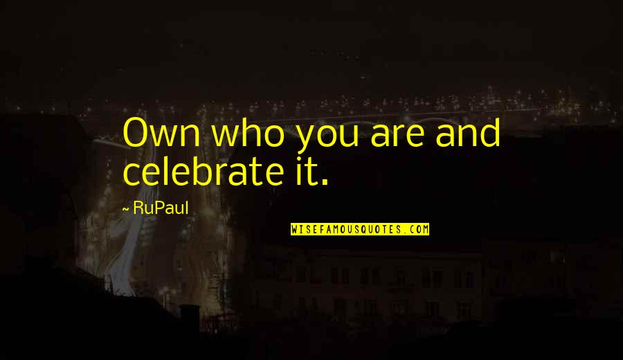 Flanagans Fittings Quotes By RuPaul: Own who you are and celebrate it.