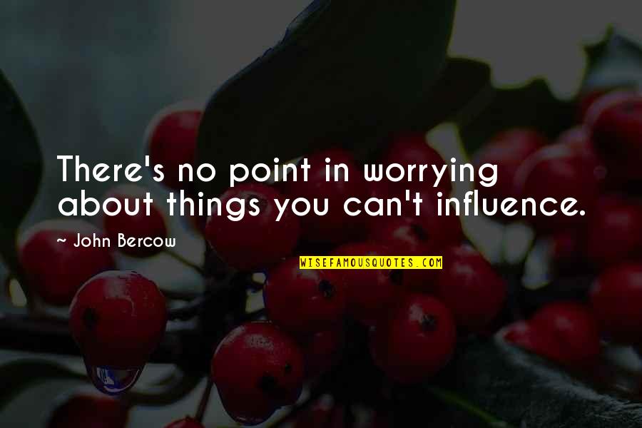Flanagans Schroon Quotes By John Bercow: There's no point in worrying about things you