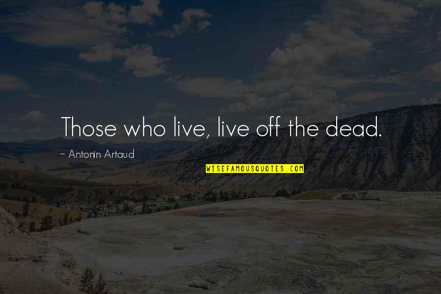 Flanco Telefoane Quotes By Antonin Artaud: Those who live, live off the dead. Flanco Telefoane Quotes By Antonin Artaud: Those who live, live off the dead.
