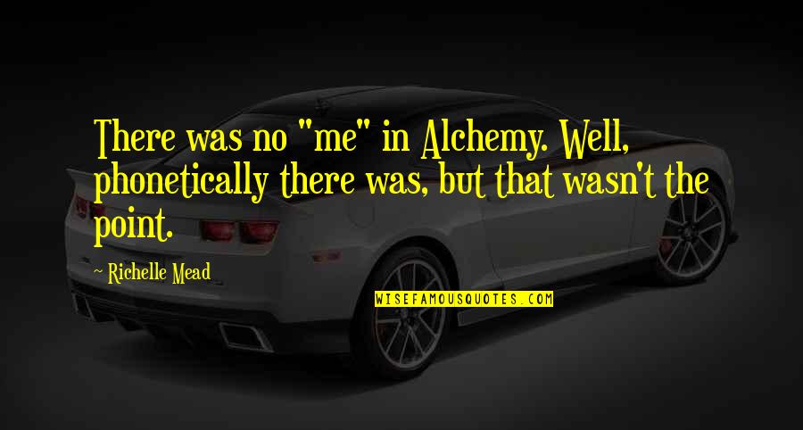 Flanco Telefoane Quotes By Richelle Mead: There was no "me" in Alchemy. Well, phonetically Flanco Telefoane Quotes By Richelle Mead: There was no "me" in Alchemy. Well, phonetically