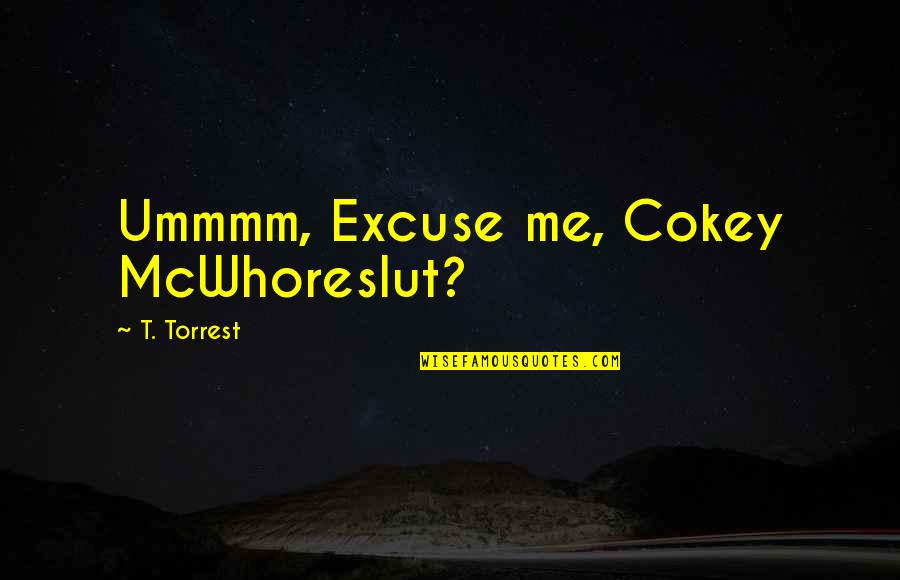 Flanco Telefoane Quotes By T. Torrest: Ummmm, Excuse me, Cokey McWhoreslut? Flanco Telefoane Quotes By T. Torrest: Ummmm, Excuse me, Cokey McWhoreslut?