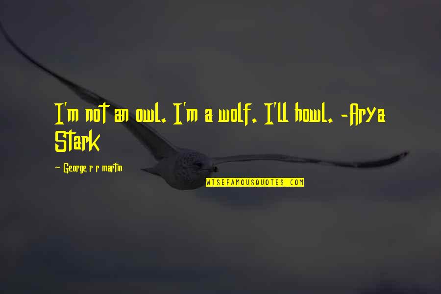 Flancos Del Quotes By George R R Martin: I'm not an owl. I'm a wolf. I'll