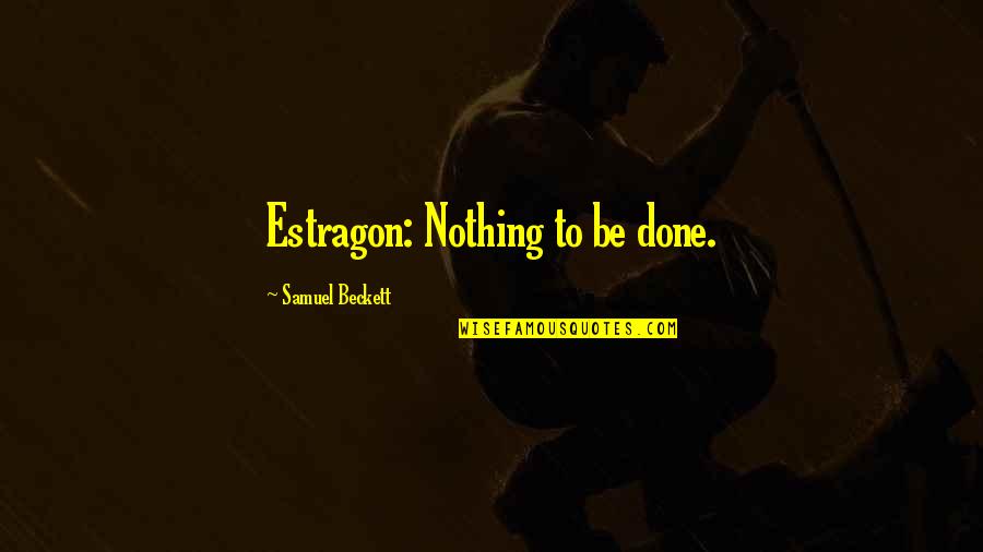 Flancos Del Quotes By Samuel Beckett: Estragon: Nothing to be done. Flancos Del Quotes By Samuel Beckett: Estragon: Nothing to be done.