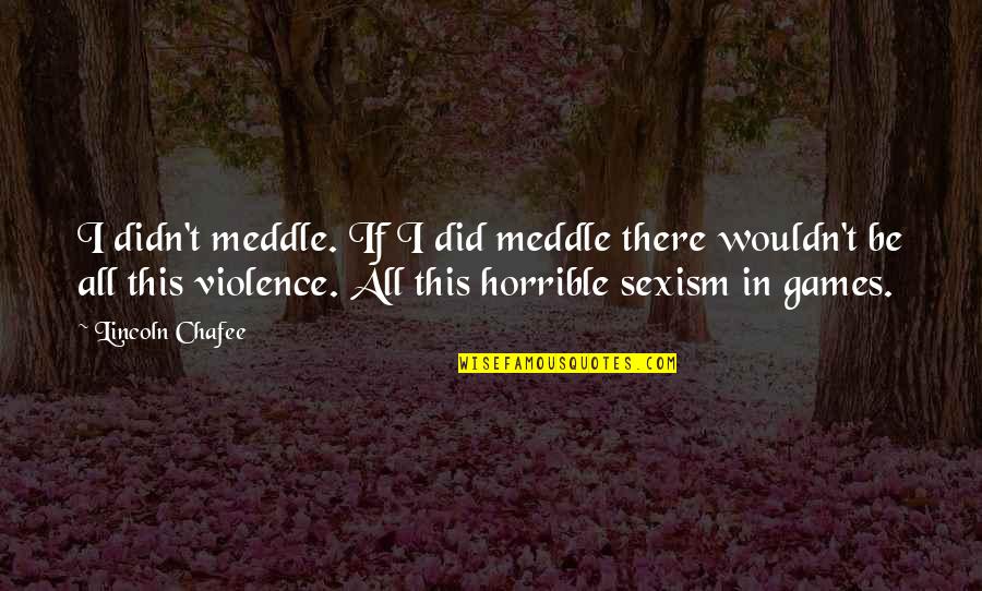 Flancos Kupon Quotes By Lincoln Chafee: I didn't meddle. If I did meddle there