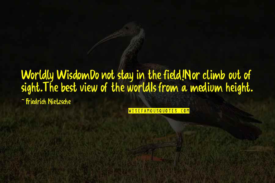 Flandes Girardot Quotes By Friedrich Nietzsche: Worldly WisdomDo not stay in the field!Nor climb Flandes Girardot Quotes By Friedrich Nietzsche: Worldly WisdomDo not stay in the field!Nor climb